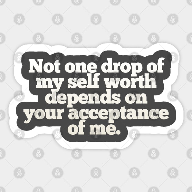 Not one drop of my self worth depends on your acceptance of me. Sticker by DankFutura